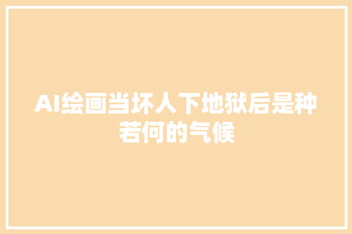 AI绘画当坏人下地狱后是种若何的气候