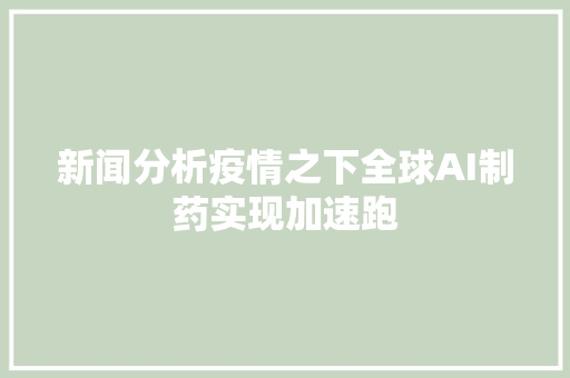 新闻分析疫情之下全球AI制药实现加速跑