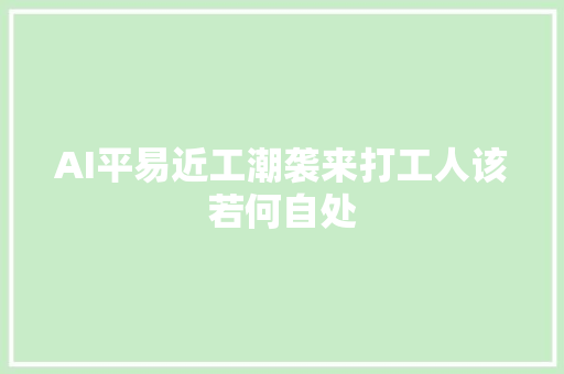 AI平易近工潮袭来打工人该若何自处