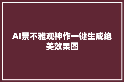 AI景不雅观神作一键生成绝美效果图