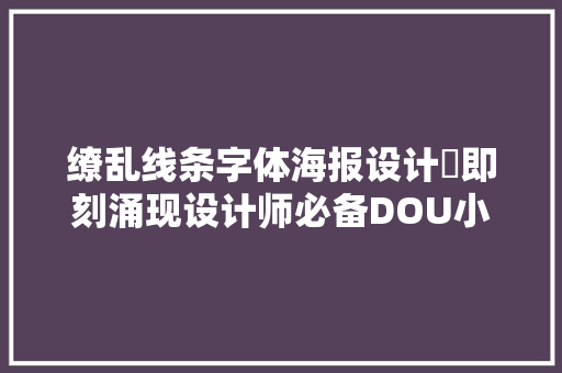 缭乱线条字体海报设计✔即刻涌现设计师必备DOU小助手