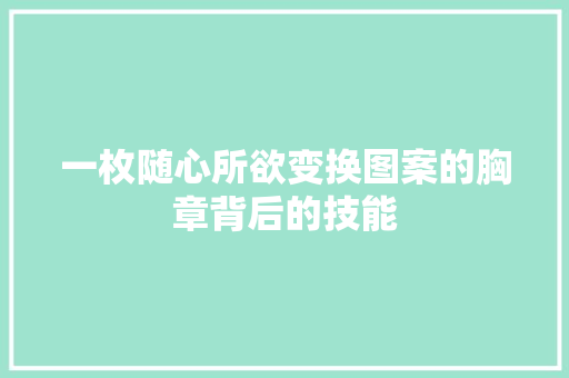 一枚随心所欲变换图案的胸章背后的技能