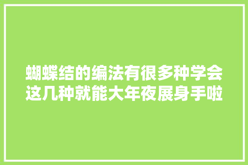 蝴蝶结的编法有很多种学会这几种就能大年夜展身手啦附教程