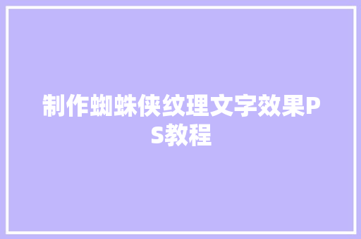 制作蜘蛛侠纹理文字效果PS教程