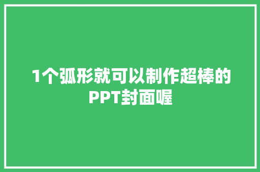 1个弧形就可以制作超棒的PPT封面喔