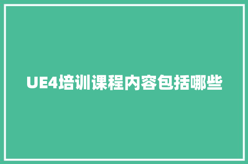 UE4培训课程内容包括哪些