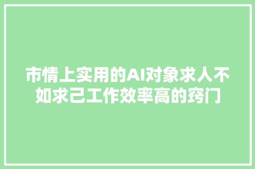 市情上实用的AI对象求人不如求己工作效率高的窍门