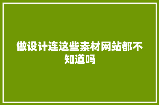 做设计连这些素材网站都不知道吗