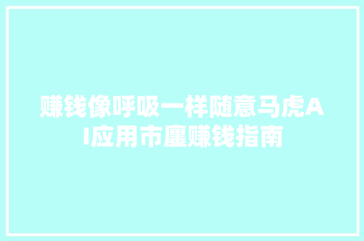 赚钱像呼吸一样随意马虎AI应用市廛赚钱指南