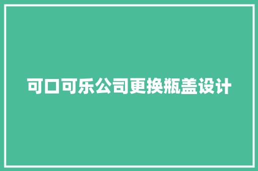 可口可乐公司更换瓶盖设计