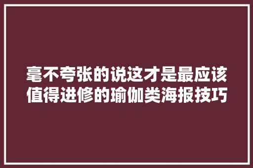 毫不夸张的说这才是最应该值得进修的瑜伽类海报技巧