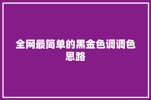 全网最简单的黑金色调调色思路