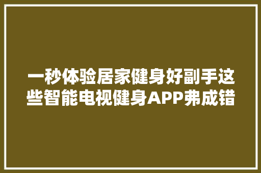 一秒体验居家健身好副手这些智能电视健身APP弗成错过