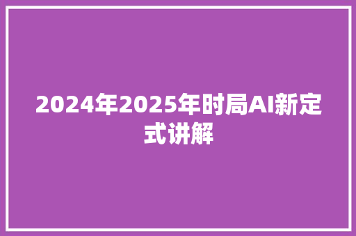 2024年2025年时局AI新定式讲解