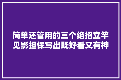 简单还管用的三个绝招立竿见影担保写出既好看又有神色的字体