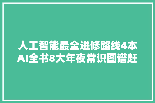 人工智能最全进修路线4本AI全书8大年夜常识图谱赶紧上车