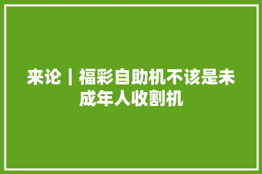 来论｜福彩自助机不该是未成年人收割机