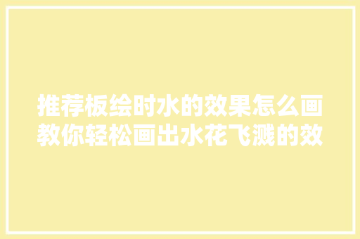 推荐板绘时水的效果怎么画教你轻松画出水花飞溅的效果