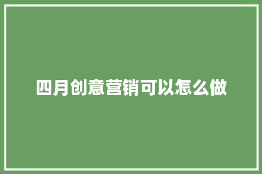 四月创意营销可以怎么做