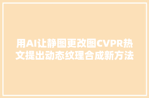 用AI让静图更改图CVPR热文提出动态纹理合成新方法