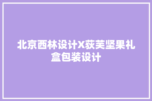 北京西林设计X荻芙坚果礼盒包装设计