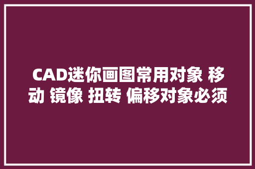 CAD迷你画图常用对象 移动 镜像 扭转 偏移对象必须掌握 CAD