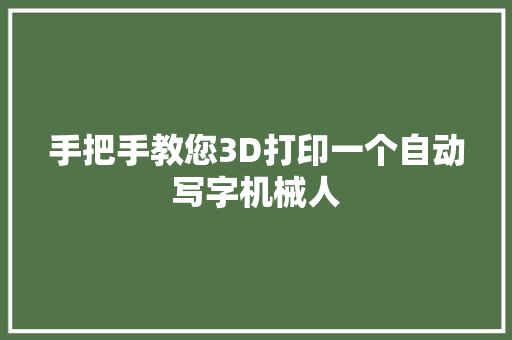 手把手教您3D打印一个自动写字机械人