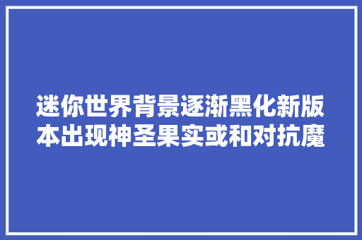 迷你世界背景逐渐黑化新版本出现神圣果实或和对抗魔物有关