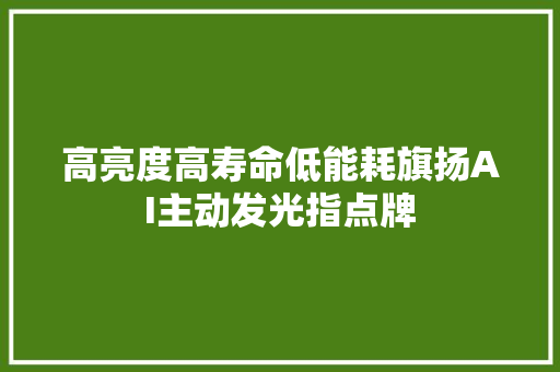 高亮度高寿命低能耗旗扬AI主动发光指点牌