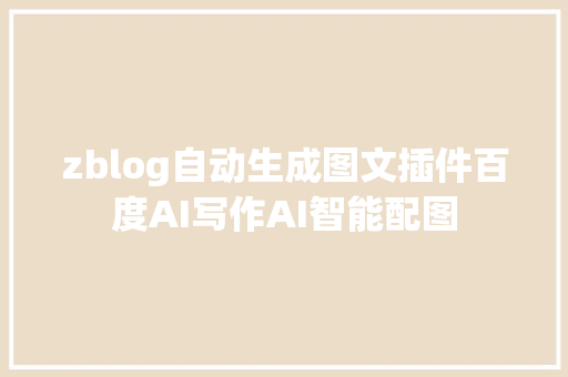 zblog自动生成图文插件百度AI写作AI智能配图