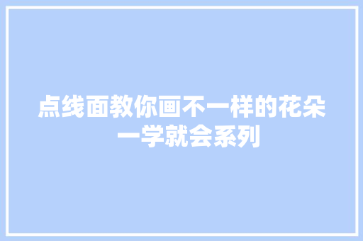 点线面教你画不一样的花朵  一学就会系列