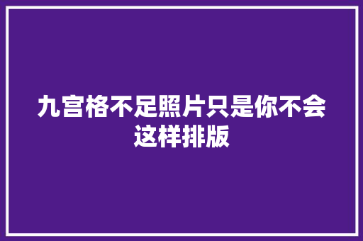 九宫格不足照片只是你不会这样排版