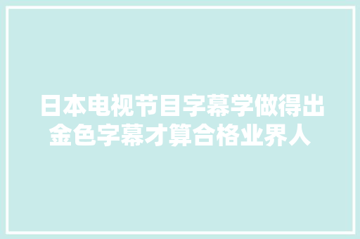 日本电视节目字幕学做得出金色字幕才算合格业界人