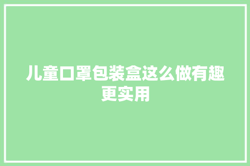 儿童口罩包装盒这么做有趣更实用