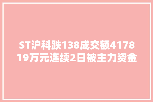 ST沪科跌138成交额417819万元连续2日被主力资金减仓