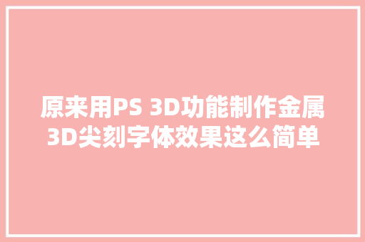 原来用PS 3D功能制作金属3D尖刻字体效果这么简单