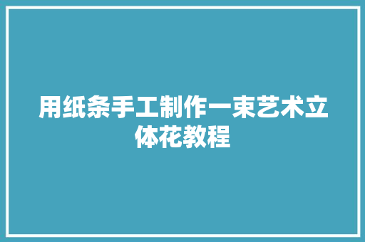 用纸条手工制作一束艺术立体花教程