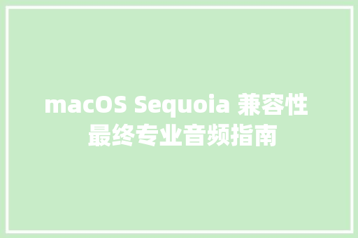 macOS Sequoia 兼容性  最终专业音频指南