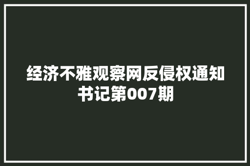 经济不雅观察网反侵权通知书记第007期