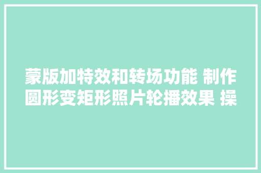 蒙版加特效和转场功能 制作圆形变矩形照片轮播效果 操作简单易学