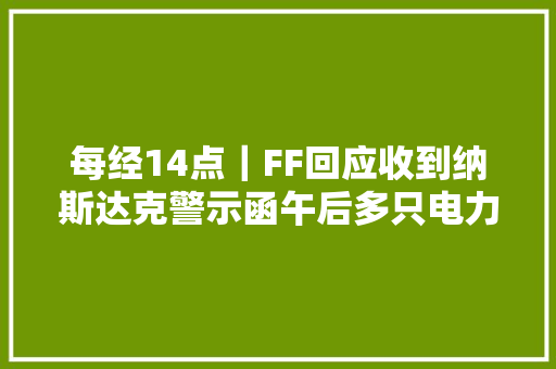 每经14点｜FF回应收到纳斯达克警示函午后多只电力股次新医药股涨停董明珠秘书孟羽童否认曾签约MCN