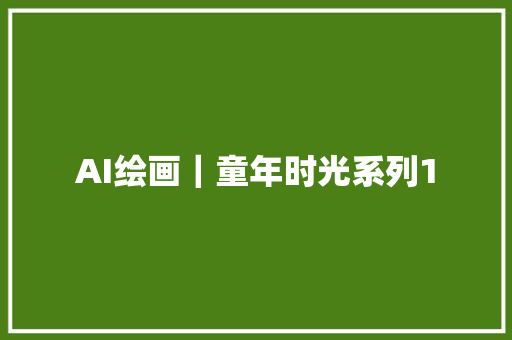 AI绘画｜童年时光系列1