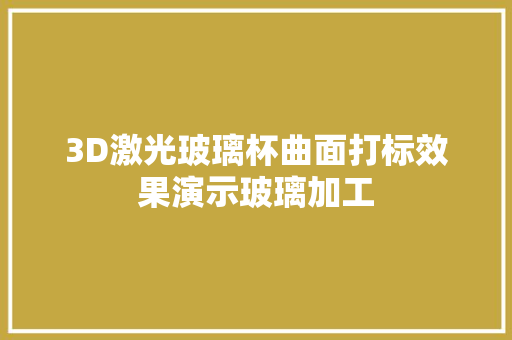 3D激光玻璃杯曲面打标效果演示玻璃加工