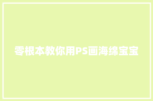 零根本教你用PS画海绵宝宝