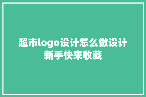 超市logo设计怎么做设计新手快来收藏