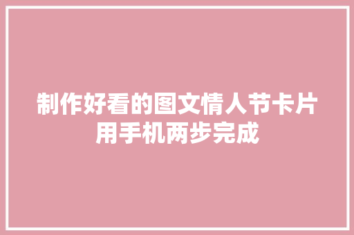 制作好看的图文情人节卡片用手机两步完成