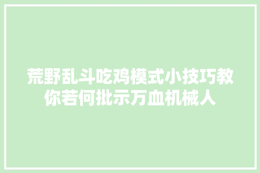 荒野乱斗吃鸡模式小技巧教你若何批示万血机械人