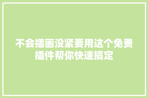 不会插画没紧要用这个免费插件帮你快速搞定