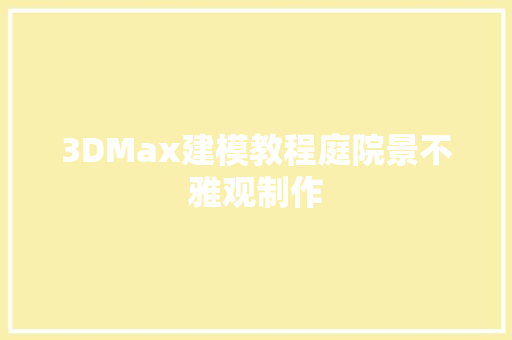 3DMax建模教程庭院景不雅观制作