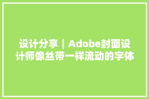 设计分享｜Adobe封面设计师像丝带一样流动的字体设计